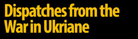 Dispatches from Ukraine